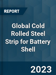 Global Cold Rolled Steel Strip for Battery Shell Industry