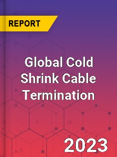 Global Cold Shrink Cable Termination Industry