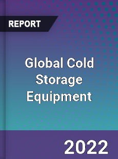 Global Cold Storage Equipment Market