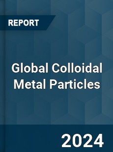 Global Colloidal Metal Particles Market