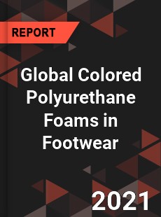 Global Colored Polyurethane Foams in Footwear Market