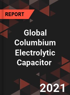 Global Columbium Electrolytic Capacitor Market