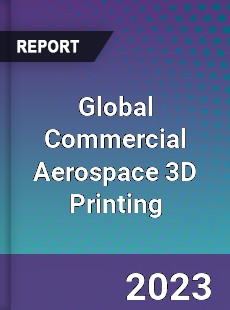 Global Commercial Aerospace 3D Printing Market
