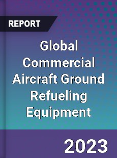 Global Commercial Aircraft Ground Refueling Equipment Industry