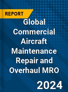 Global Commercial Aircraft Maintenance Repair and Overhaul MRO Market