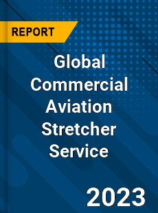 Global Commercial Aviation Stretcher Service Industry