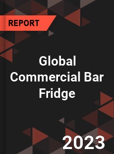 Global Commercial Bar Fridge Industry