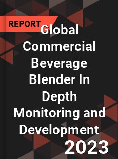 Global Commercial Beverage Blender In Depth Monitoring and Development Analysis