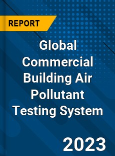 Global Commercial Building Air Pollutant Testing System Industry