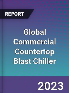 Global Commercial Countertop Blast Chiller Industry