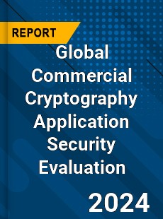 Global Commercial Cryptography Application Security Evaluation Industry