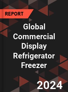 Global Commercial Display Refrigerator Freezer Industry