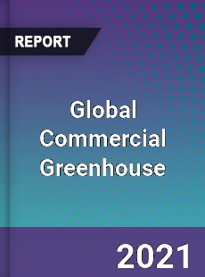 Global Commercial Greenhouse Market