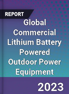 Global Commercial Lithium Battery Powered Outdoor Power Equipment Industry