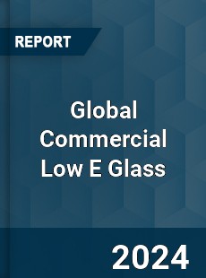 Global Commercial Low E Glass Industry