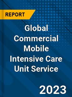 Global Commercial Mobile Intensive Care Unit Service Industry