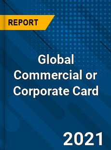 Global Commercial or Corporate Card Market