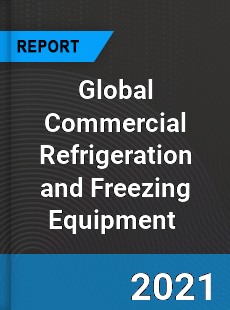 Global Commercial Refrigeration and Freezing Equipment Market