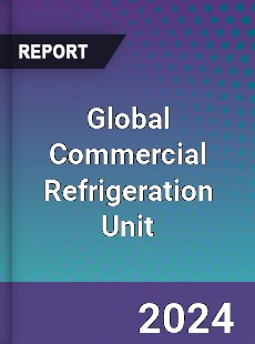 Global Commercial Refrigeration Unit Industry