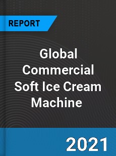 Global Commercial Soft Ice Cream Machine Market