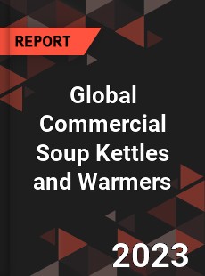 Global Commercial Soup Kettles and Warmers Industry