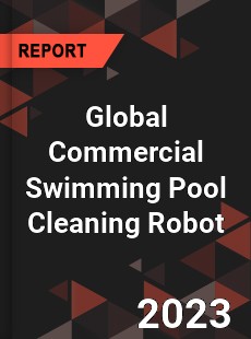 Global Commercial Swimming Pool Cleaning Robot Industry