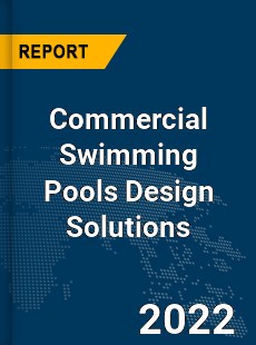 Global Commercial Swimming Pools Design Solutions Industry