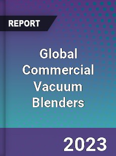 Global Commercial Vacuum Blenders Industry