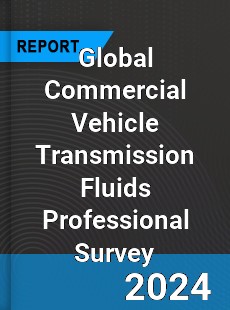 Global Commercial Vehicle Transmission Fluids Professional Survey Report