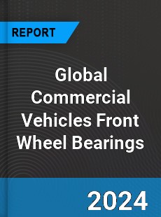 Global Commercial Vehicles Front Wheel Bearings Industry