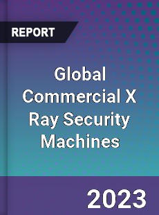 Global Commercial X Ray Security Machines Industry