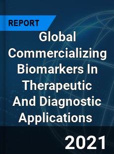 Global Commercializing Biomarkers In Therapeutic And Diagnostic Applications Market