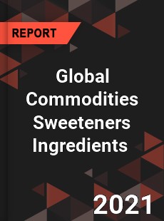 Global Commodities Sweeteners Ingredients Market