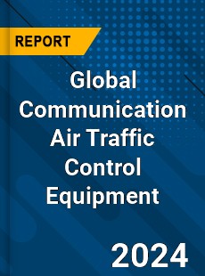 Global Communication Air Traffic Control Equipment Industry