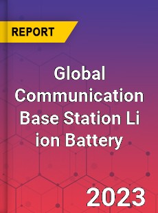 Global Communication Base Station Li ion Battery Industry