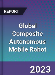 Global Composite Autonomous Mobile Robot Industry