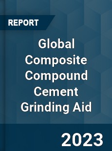 Global Composite Compound Cement Grinding Aid Industry