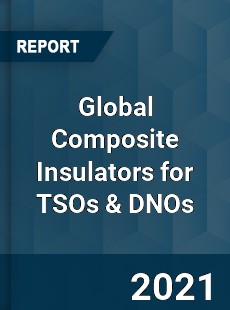 Global Composite Insulators for TSOs amp DNOs Market