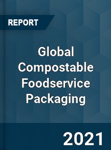 Global Compostable Foodservice Packaging Market