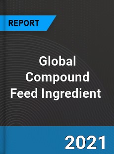 Global Compound Feed Ingredient Market