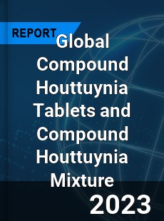 Global Compound Houttuynia Tablets and Compound Houttuynia Mixture Industry