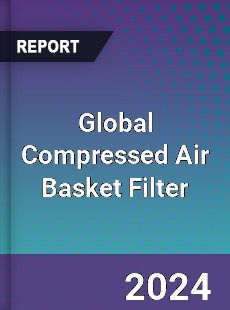 Global Compressed Air Basket Filter Industry