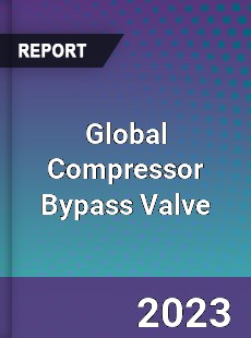 Global Compressor Bypass Valve Industry