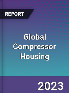 Global Compressor Housing Industry