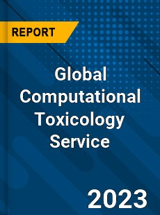 Global Computational Toxicology Service Industry