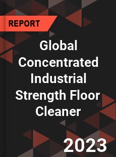 Global Concentrated Industrial Strength Floor Cleaner Industry