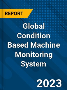 Global Condition Based Machine Monitoring System Industry