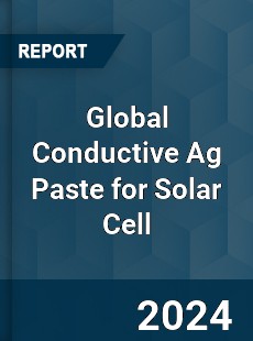 Global Conductive Ag Paste for Solar Cell Industry