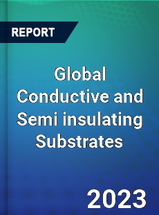 Global Conductive and Semi insulating Substrates Industry