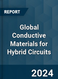 Global Conductive Materials for Hybrid Circuits Industry